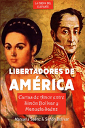 Libertadores de Am?rica: Cartas de amor entre Sim?n Bol?var y Manuela Sa?nz