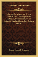 Libertas Christianorum A Lege Cibaria Veteri De Sanguine Et Suffocato, Demonstrata, Et Ab Instantiis Stephani Curcellaei Defensa (1678)