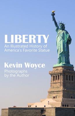 Liberty: An Illustrated History of America's Favorite Statue - Woyce, Kevin