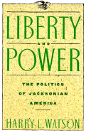 Liberty and Power: The Politics of Jacksonian America - Watson, Harry D