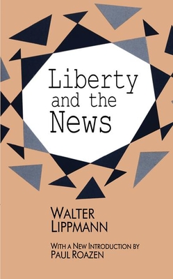 Liberty and the News - Lippmann, Walter