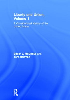 Liberty and Union: A Constitutional History of the United States, Volume 1 - McManus, Edgar, and Helfman, Tara