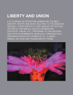 Liberty and Union; A Cyclopedia of Patriotism, Embracing the Best Oratory, Poetry and Music Relating to the American Republic, Together with a Vast Am