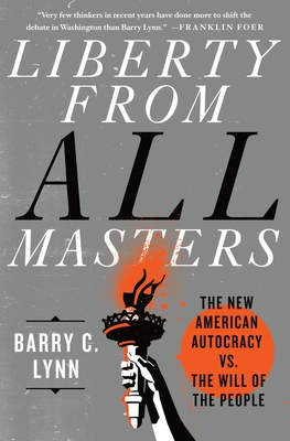 Liberty from All Masters: The New American Autocracy vs. the Will of the People - Lynn, Barry C