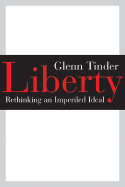 Liberty: Rethinking an Imperiled Ideal - Tinder, Glenn