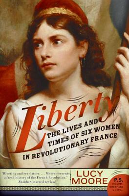 Liberty: The Lives and Times of Six Women in Revolutionary France - Moore, Lucy