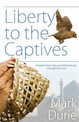 Liberty to the Captives: Freedom from Islam and Dhimmitude Through the Cross - Durie, Mark