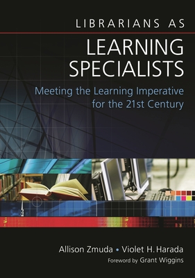 Librarians as Learning Specialists: Meeting the Learning Imperative for the 21st Century - Zmuda, Allison, and Harada, Violet H
