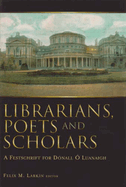 Librarians, Poets and Scholars: A Festschrift for Donall O Luanaigh