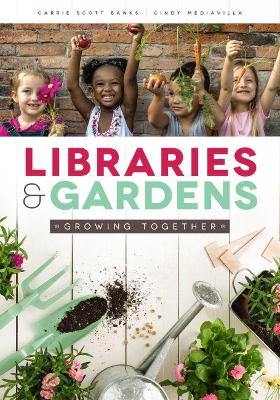 Libraries & Gardens: Growing Together - Scott Banks, Carrie, and Mediavilla, Cindy