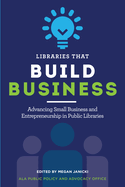 Libraries That Build Business: Advancing Small Business and Entrepreneurship in Public Libraries