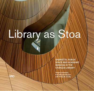 Library as Stoa: Public Space and Academic Mission in Snhetta's Charles Library - Wingert-Playdon, Kate (Editor)