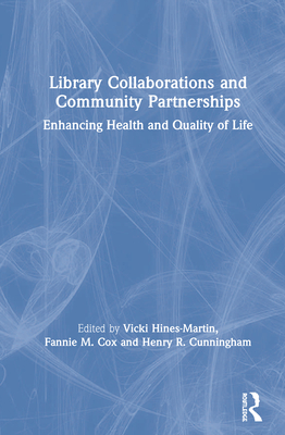 Library Collaborations and Community Partnerships: Enhancing Health and Quality of Life - Hines-Martin, Vicki (Editor), and Cox, Fannie M. (Editor), and Cunningham, Henry R. (Editor)