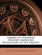 Library of Universal History: American Revolution to the Present