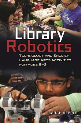 Library Robotics: Technology and English Language Arts Activities for Ages 8-24 - Kepple, Sarah