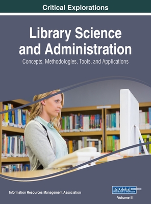 Library Science and Administration: Concepts, Methodologies, Tools, and Applications, VOL 2 - Management Association, Information Reso (Editor)