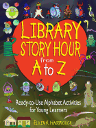 Library Story Hour from A to Z: Ready-To-Use Alphabet Activities for Young Learners