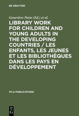 Library Work for Children and Young Adults in the Developing Countries / Les Enfants, Les Jeunes Et Les Bibliothques Dans Les Pays En Dveloppement: Proceedings of the Ifla/UNESCO Pre-Session Seminar in Leipzig, Gdr, 10-15 August, 1981 / Actes Du... - Patte, Genevive (Editor), and Hannesdttir, Sigrn Klara (Editor), and International Federation of Library Associations and...
