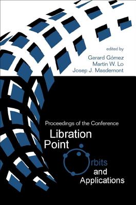 Libration Point Orbits and Applications - Proceedings of the Conference - Gomez, Gerard (Editor), and Masdemont, Josep J (Editor), and Lo, Martin W (Editor)