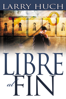 Libre Al Fin: Removiendo El Pasado de Su Futuro - Huch, Larry, and Hinn, Benny (Foreword by)
