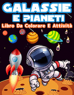 Libro Da Colorare E Attivit? Per Bambini: Pagine Da Colorare E Attivit? Divertenti Per Ragazze E Ragazzi Per Imparare Il Sistema Solare, Pianeti E Galassie Divertendosi. Libro Da Colorare Con Pianeti, Astronauti, Galassie E Astronavi. Attivit? Con...