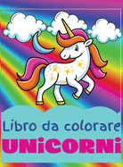 Libro da colorare unicorni: Incredibile libro da colorare e attivit? per bambini dai 4 agli 8 anni; Adorabili disegni di unicorno per ragazzi e ragazze
