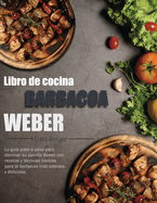 Libro de cocina barbacoa Weber: La gua paso a paso para dominar su parrilla Weber con recetas y tcnicas bsicas para la barbacoa ms sabrosa y deliciosa.