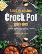 Libro de cocina Crock Pot para dos: 100-das de recetas de olla de barro fciles y apetitosas para cocineros con presupuesto.