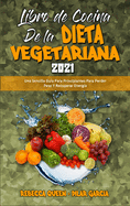 Libro De Cocina De La Dieta Vegetariana 2021: Una Sencilla Gu?a Para Principiantes Para Perder Peso Y Recuperar Energ?a (Plant Based Diet Cookbook 2021) (Spanish Edition)