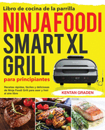 Libro de cocina de la parrilla Ninja Foodi Smart XL para principiantes: Recetas rpidas, fciles y deliciosas de Ninja Foodi Grill para asar y frer al aire libre