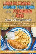 Libro De Cocina del Horno Tostador De La Freidora De Aire Para Principiantes: Ms De 50 Recetas Fciles Y Rpidas Para Principiantes Y Usuarios Avanzados Para Fre?r, Asar, Hornear Y Asar (Air Fryer Toaster Oven Cookbook for Beginners) (Spanish Edition)