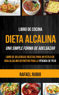 Libro de Cocina: Dieta Alcalina: Libro de Deliciosas Recetas Para Un Estilo de Vida Alcalino Definitivo Para La Perdida de Peso (Una Simple Forma de Adelgazar)