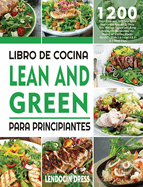 Libro De Cocina Lean And Green Para Principiantes: 1200 Das De Recetas Magras y Verdes Fciles y Deliciosas Para Ayudarte a Controlar La Figura y Mantenerte Sano Aprovechando El Poder De Las Comidas Fueling Hacks