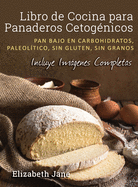 Libro de Cocina para Panaderos Cetognica: Pan bajo en carbohidratos, paleoltico, sins gluten, sin granos