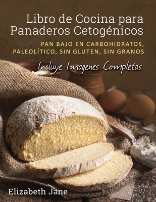Libro de Cocina para Panaderos Cetognica: Pan bajo en carbohidratos, paleoltico, sins gluten, sin granos - Jane, Elizabeth