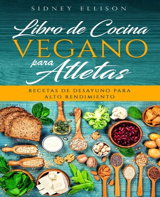 Libro de Cocina Vegano Para Atletas: Recetas de Desayuno para Alto Rendimiento (Libro en Espanol/ Vegan Cookbook for Athletes Spanish Version) - Ellison, Sidney