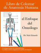 Libro de Colorear de Anatoma Humana - el Enfoque del Ostelogo: Una divertida gua de anatoma humana con respuestas - Centrarse en los huesos humanos - Regalo perfecto para estudiantes de anatoma, adultos y adolescentes.