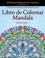 Libro de Colorear Mandala: 50 Patrones Relajantes de 13 Artistas, Coloreando para Adultos Meditacin, Volumen 1