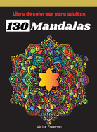 Libro de colorear para adultos 130 Mandalas: Excelente Pasatiempo anti estrs para relajarse con bellsimas Mandalas - Pensamientos Positivos