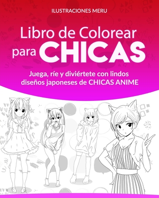 Libro de Colorear para CHICAS: Juega, r?e y divi?rtete con lindos diseos japoneses de CHICAS ANIME - Meru, Ilustraciones