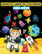 Libro De Colorear Para Nios: Pginas Divertidas Para Colorear El Espacio Para Nios Y Nias De 4-8, 6-9 Aos. Actividades Para Colorear Hermosos Diseos Con: El Universo, Los Planetas, Astronautas, El Espacio Exterior, Extraterrestres, Cohetes Y La...