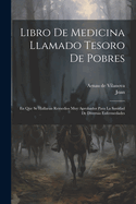 Libro de Medicina Llamado Tesoro de Pobres: En Que Se Hallaran Remedios Muy Aprobados Para La Sanidad de Diversas Enfermedades