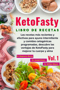 Libro de recetas KetoFasty (Vol.1): Las recetas ms recientes y efectivas para ayuno intermitente y comidas cetog?nicas programadas, descubre las ventajas de KetoFasty para mejorar tu cuerpo y alma