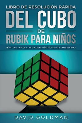Libro de Resoluci?n Rpida Del Cubo de Rubik para Nios: C?mo Resolver el Cubo de Rubik Ms Rpido para Principiantes - Goldman, David