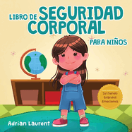 Libro de seguridad corporal para nios: Libro ilustrado para nios sobre el espacio personal, las burbujas corporales, el contacto seguro, las partes ?ntimas, el consentimiento y el respeto.