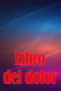 Libro del dolor: Libro de registro perfecto para llevar un registro de la fecha, la energ?a, la actividad, el sueo, el nivel de dolor/zona, las comidas y muchas cosas ms tiles