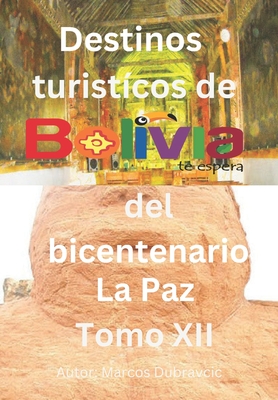 Libro destinos turisticos de Bolivia del bicentenario La Paz Tomo XII: La Paz Tomo XII - Dubravcic, Marcos