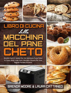 Libro di Cucina della Macchina Del Pane Cheto: Ricette Facili E Veloci Per Un Delizioso Pane Fatto In Casa, Dolci Low-Carb, Biscotti e Snack Per Una Rapida Perdita Di Peso (Keto Bread Machine Cookbook) (Italian version)