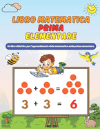 Libro Matematica Prima Elementare: Quaderno di Matematica Classe 1 Primaria ( Addizione e Sottrazione, Confronto dei numeri, Misure, Geometria)