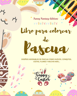 Libro para colorear de Pascua Conejitos y huevos de Pascua divertidos Regalo perfecto para nios y adolescentes: Diseos adorables de Pascua como huevos, conejitos, cestas, flores y mucho ms